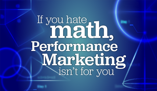 If you hate math, performance marketing isn't for you